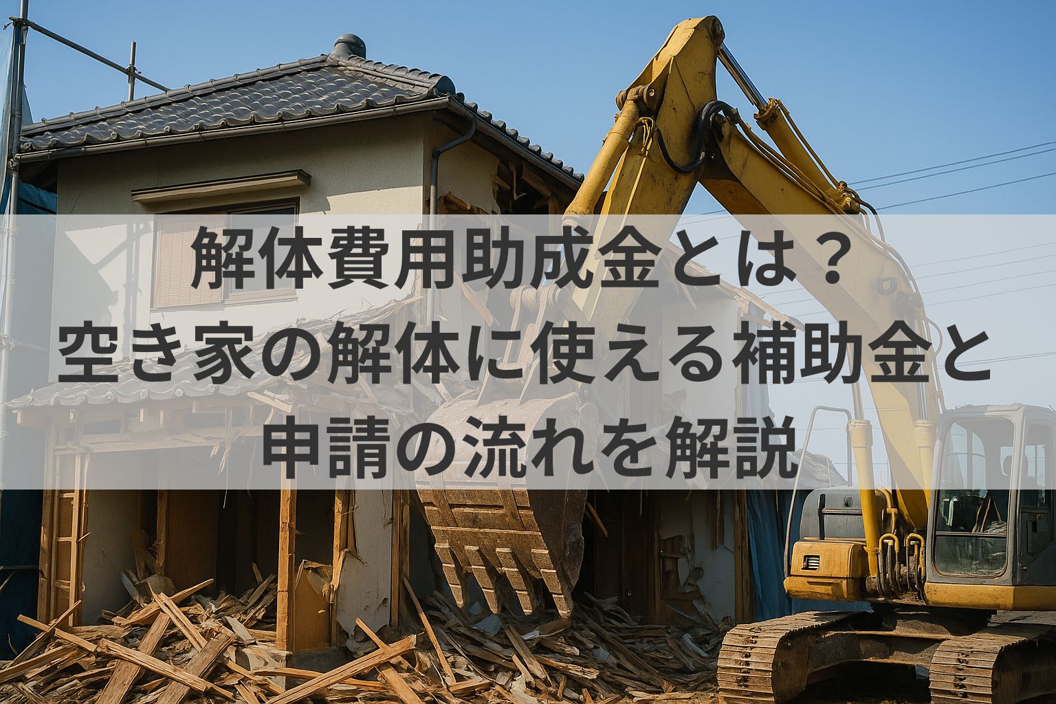 解体費用助成金とは？空き家の解体に使える補助金と申請の流れを解説