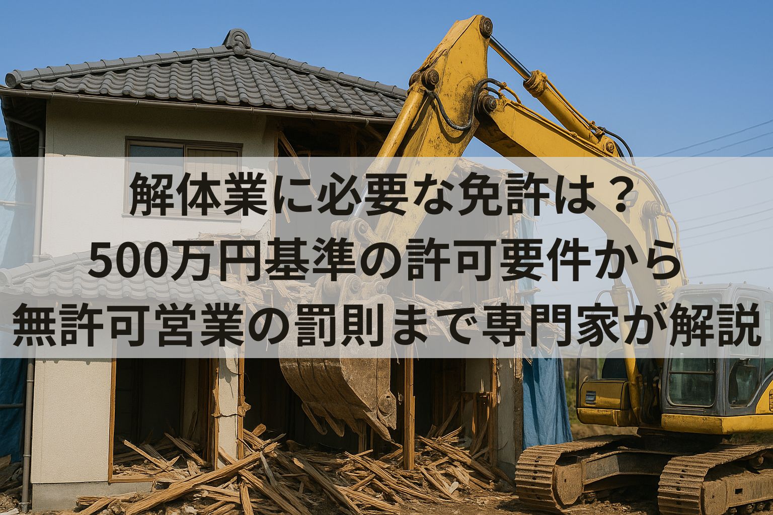 解体業に必要な免許は？500万円基準の許可要件から無許可営業の罰則まで解説